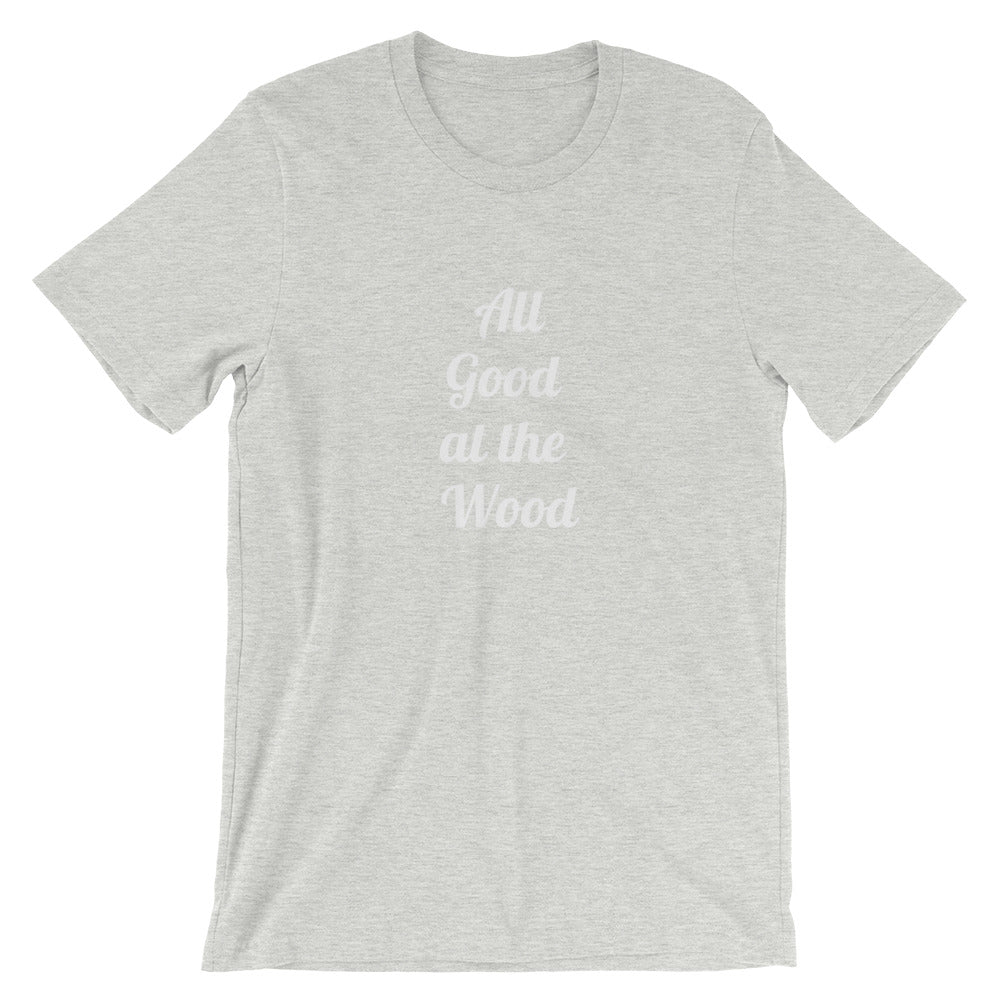 All Good at the Wood Short-Sleeve Unisex T-Shirt