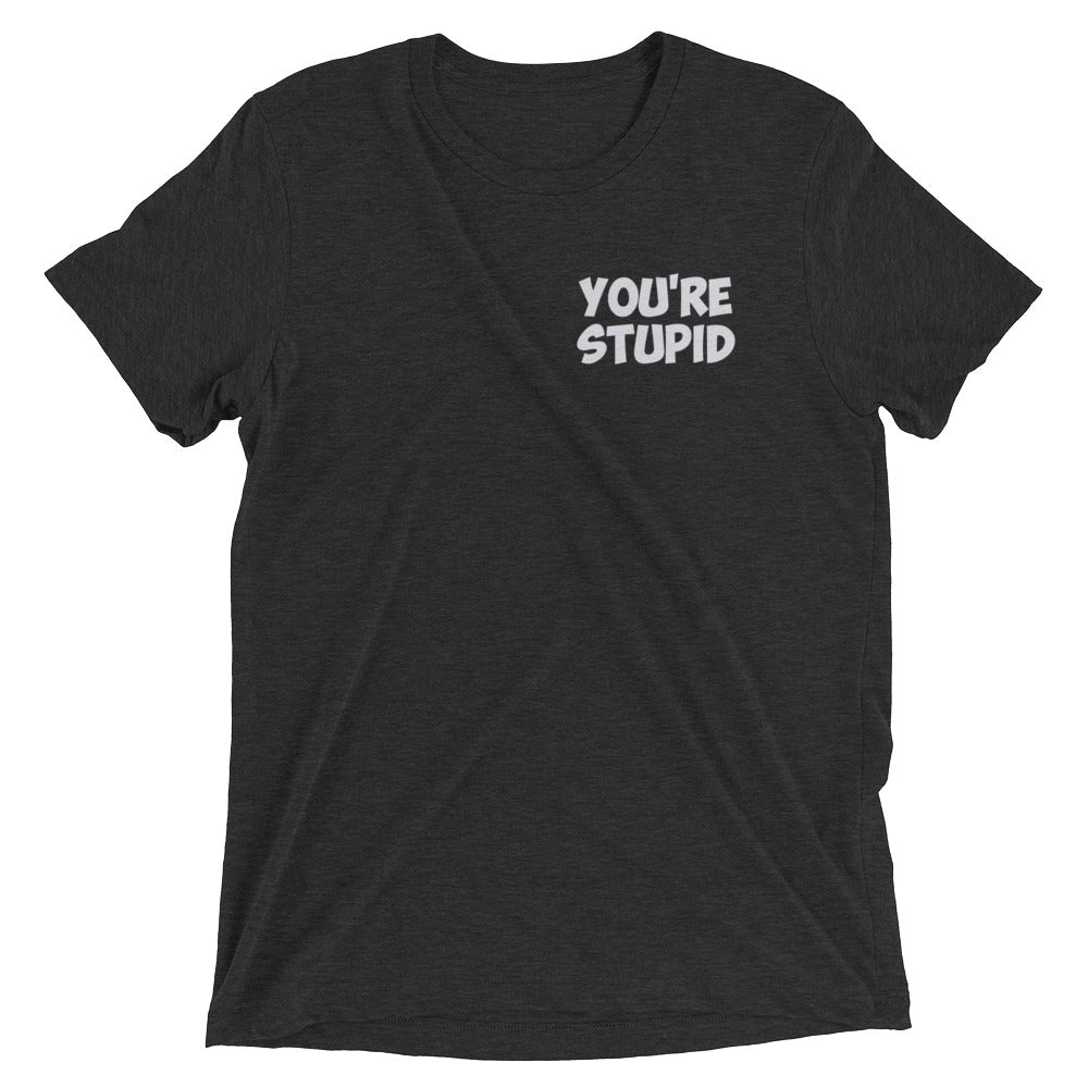 You're Stupid Premium Tee