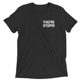 You're Stupid Premium Tee