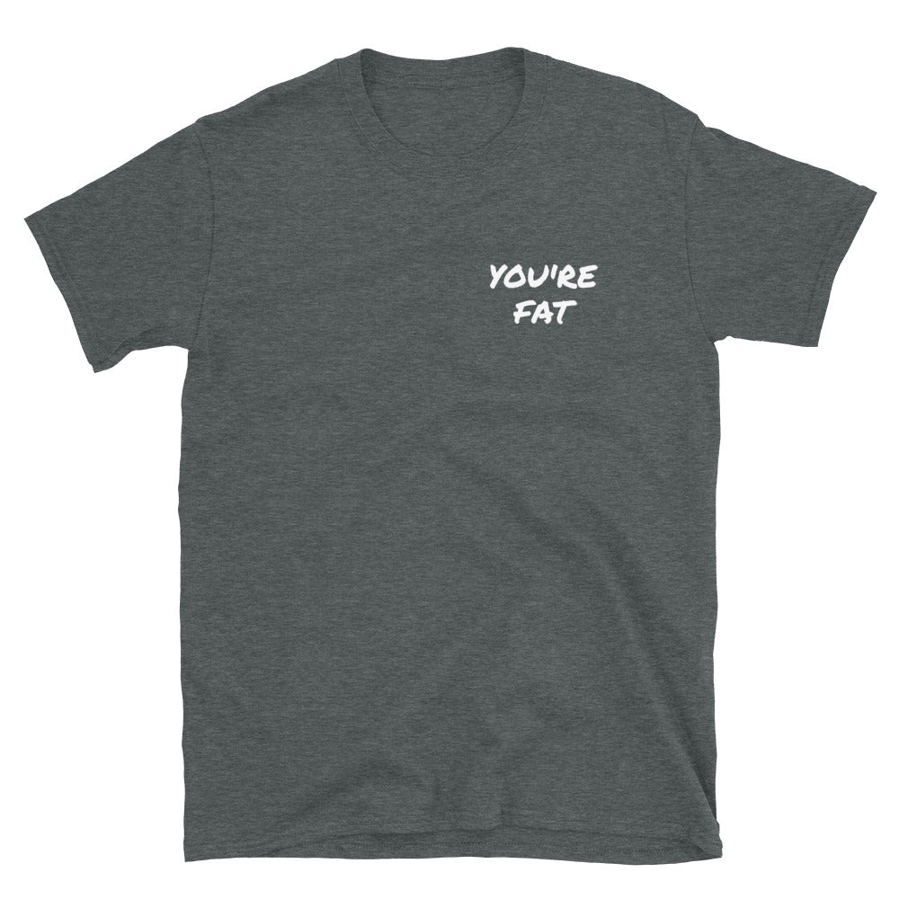 You're Fat Short-Sleeve Unisex T-Shirt