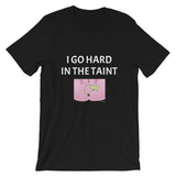 I Go Hard In the Taint Short-Sleeve Unisex T-Shirt
