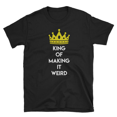 King of Making it Weird Short-Sleeve Unisex T-Shirt
