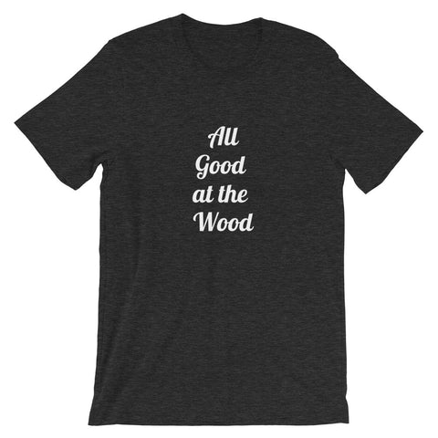 All Good at the Wood Short-Sleeve Unisex T-Shirt